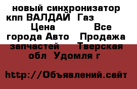  новый синхронизатор кпп ВАЛДАЙ, Газ 3308,3309 › Цена ­ 6 500 - Все города Авто » Продажа запчастей   . Тверская обл.,Удомля г.